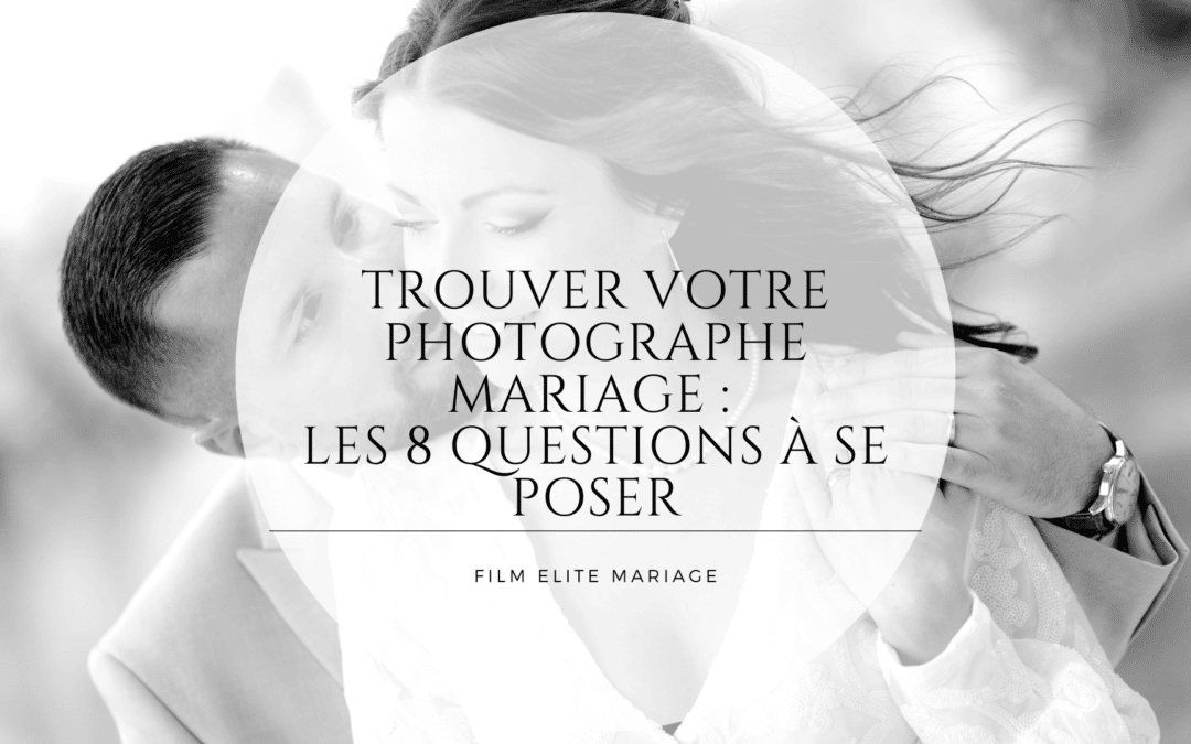 Trouver votre photographe mariage : les 8 questions à se poser