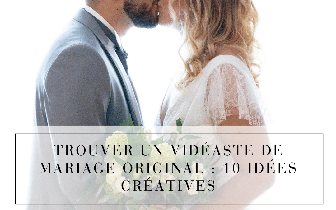 Trouver un vidéaste de mariage original : 10 idées créatives