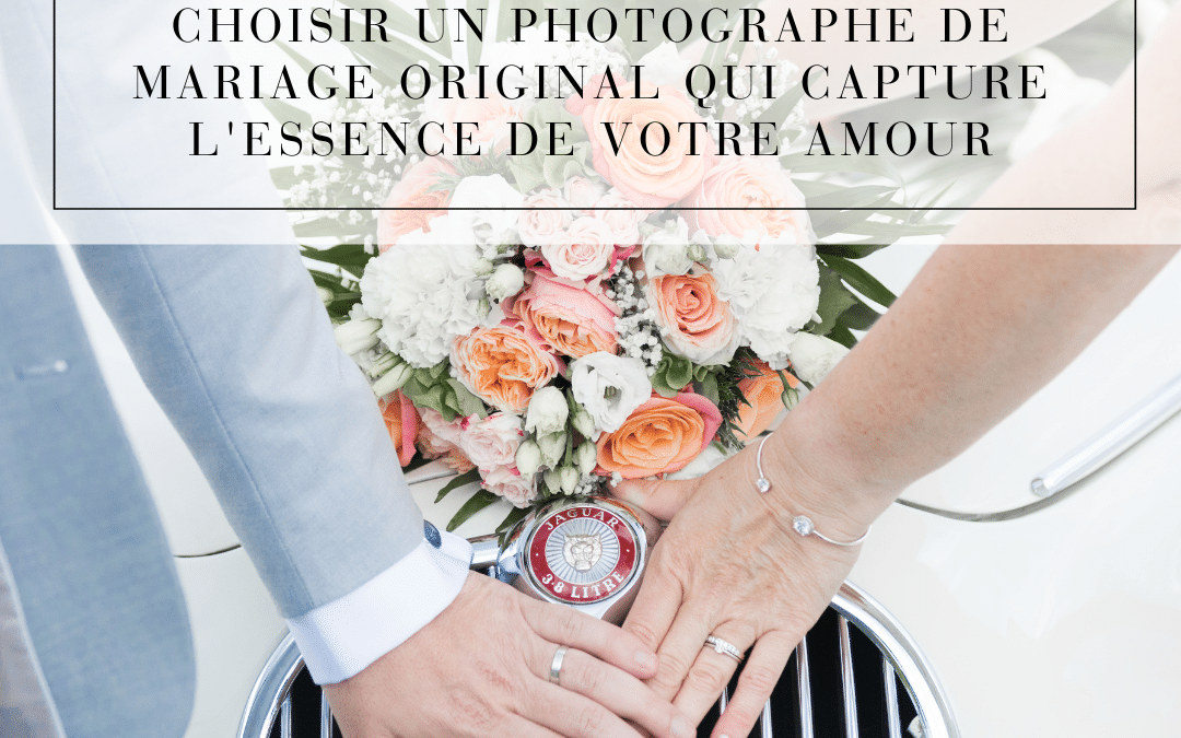 Choisir un photographe de mariage original qui capture l’essence de votre amour