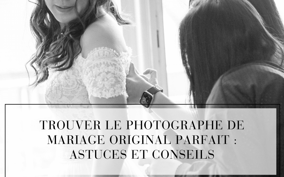 Trouver le photographe de mariage original parfait : astuces et conseils