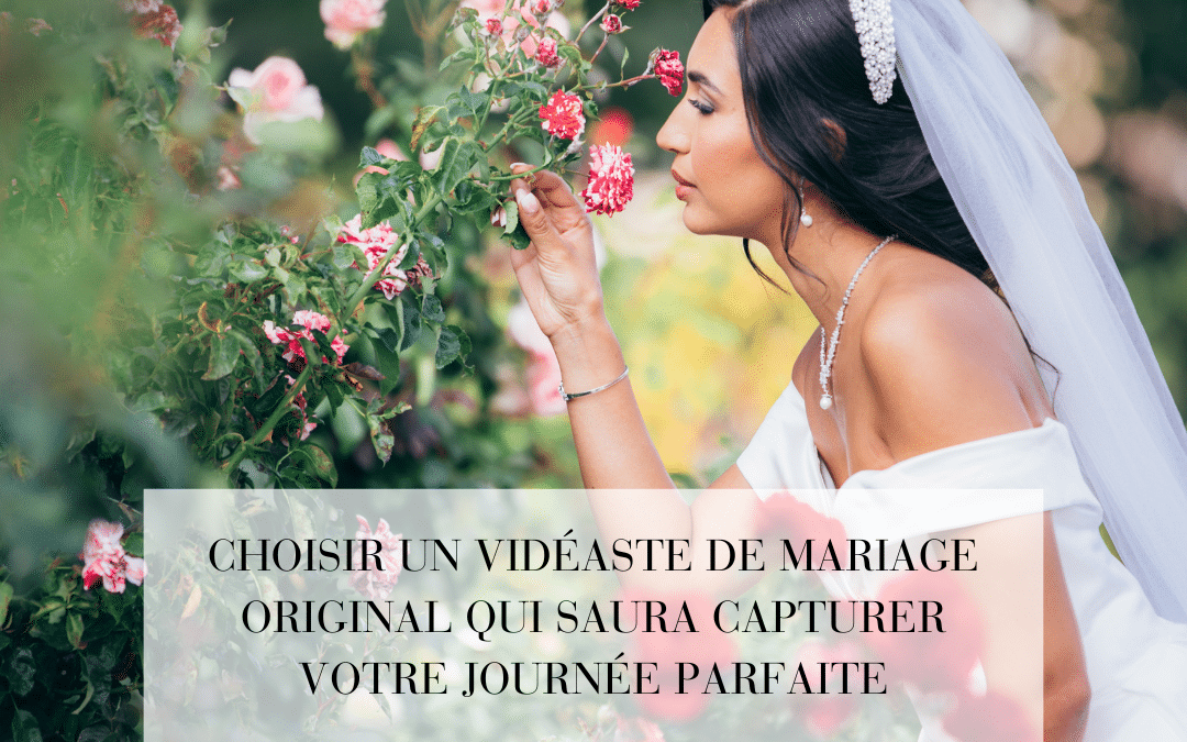 Choisir un vidéaste de mariage original qui saura capturer votre journée parfaite