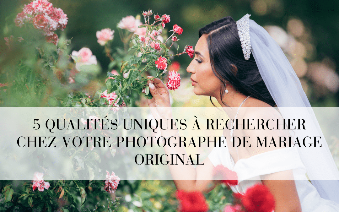 5 qualités uniques à rechercher chez votre photographe de mariage original