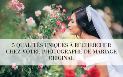 5 qualités uniques à rechercher chez votre photographe de mariage original