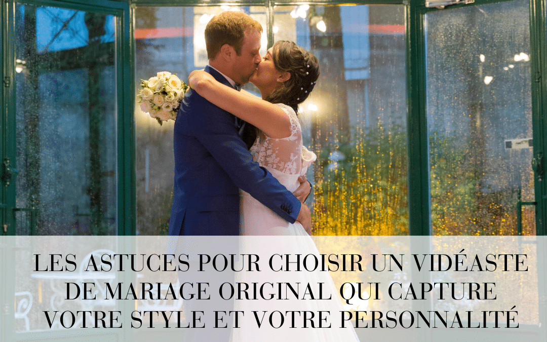 Les astuces pour choisir un vidéaste de mariage original qui capture votre style et votre personnalité