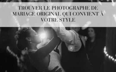 Trouver le photographe de mariage original qui convient à votre style