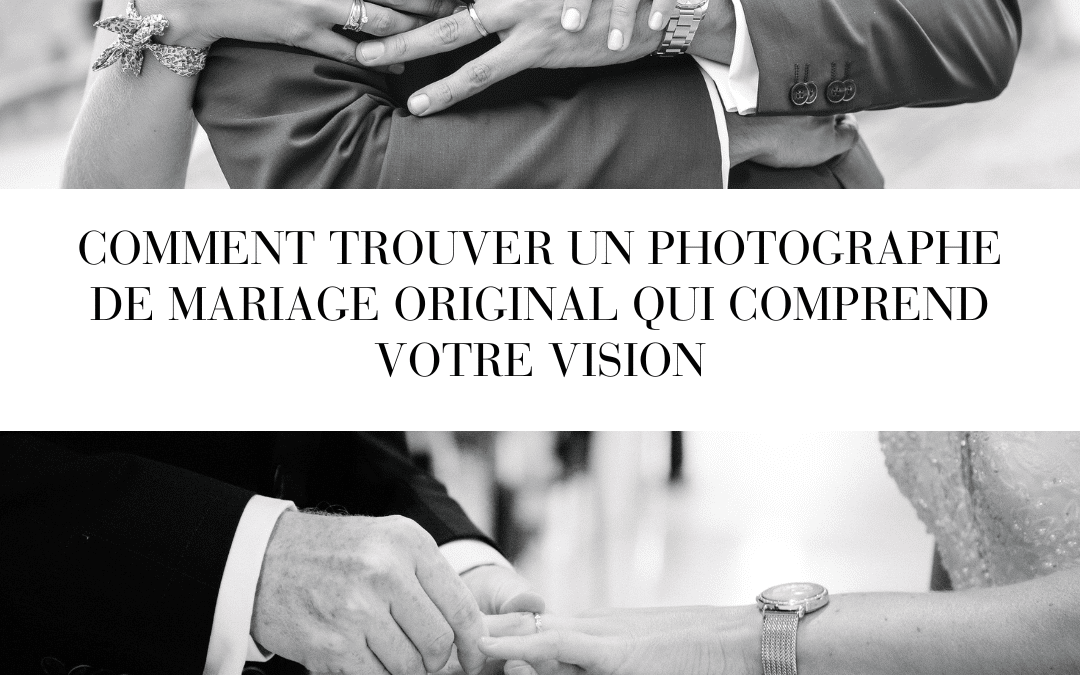 Comment trouver un photographe de mariage original qui comprend votre vision